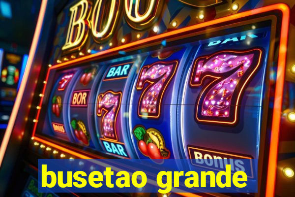 busetao grande